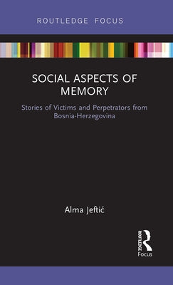 Social Aspects of Memory: Stories of Victims and Perpetrators from Bosnia-Herzegovina Paperback Routledge