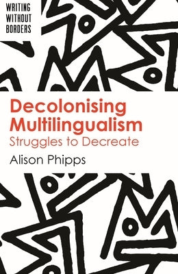 Decolonising Multilingualism: Struggles to Decreate Paperback Multilingual Matters Limited