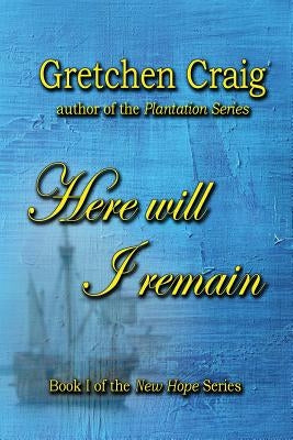 Here Will I Remain: Book 1 of the New Hope Series Paperback Createspace Independent Publishing Platform