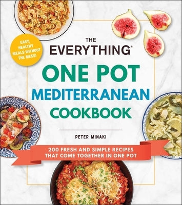 The Everything One Pot Mediterranean Cookbook: 200 Fresh and Simple Recipes That Come Together in One Pot Paperback Everything