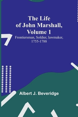 The Life of John Marshall, Volume 1: Frontiersman, soldier, lawmaker, 1755-1788 Paperback Alpha Edition