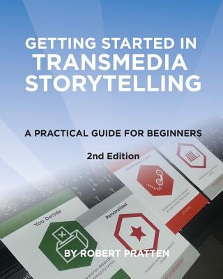 Getting Started in Transmedia Storytelling: A Practical Guide for Beginners 2nd Edition Paperback Createspace Independent Publishing Platform