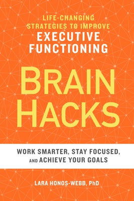 Brain Hacks: Life-Changing Strategies to Improve Executive Functioning by Honos-Webb, Lara