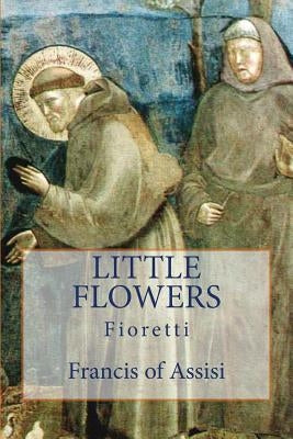 Little Flowers: Fioretti Paperback Createspace Independent Publishing Platform