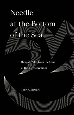 Needle at the Bottom of the Sea: Bengali Tales from the Land of the Eighteen Tides Paperback University of California Press
