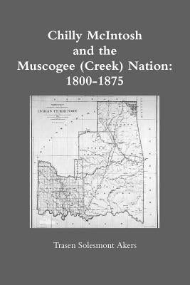 Chilly McIntosh and the Muscogee (Creek) Nation: 1800-1875 Paperback Lulu.com