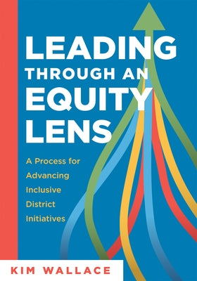 Leading Through an Equity Lens: A Process for Advancing Inclusive District Initiatives (Overcome Barriers to Educational Equity and Refine Systems Int Paperback Solution Tree