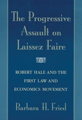 The Progressive Assault on Laissez Faire: Robert Hale and the First Law and Economics Movement Paperback Harvard University Press