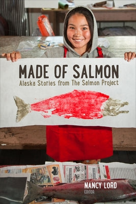 Made of Salmon: Alaska Stories from the Salmon Project Paperback University of Alaska Press