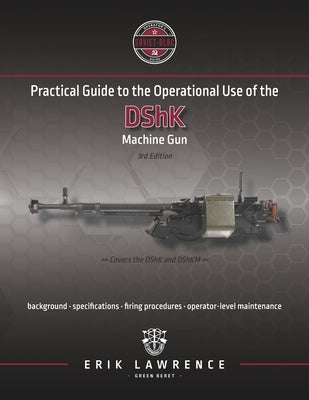 Practical Guide to the Operational Use of the DShK Machine Gun Paperback Erik Lawrence