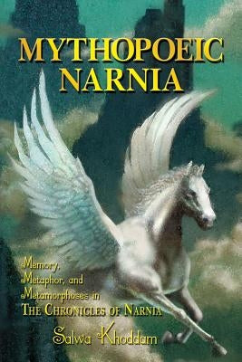 Mythopoeic Narnia: Memory, Metaphor, and Metamorphoses in The Chronicles of Narnia Paperback Winged Lion Press, LLC