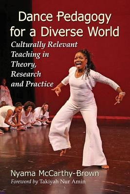 Dance Pedagogy for a Diverse World: Culturally Relevant Teaching in Theory, Research and Practice Paperback McFarland and Company, Inc.