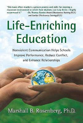 Life-Enriching Education: Nonviolent Communication Helps Schools Improve Performance, Reduce Conflict, and Enhance Relationships PuddleDancer Press
