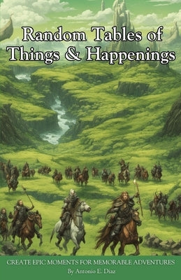 Random Tables of Things & Happenings: Create epic moments for memorable adventures Paperback Independently Published