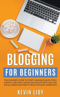 Blogging for Beginners: The Dummies Guide to Start a Business Blog from Scratch, Become a Niche Influencer with SEO and Social Media and Profi Paperback Kevin Lioy