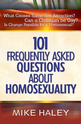 101 Frequently Asked Questions about Homosexuality by Haley, Mike
