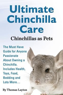Ultimate Chinchilla Care Chinchillas as Pets the Must Have Guide for Anyone Passionate about Owning a Chinchilla. Includes Health, Toys, Food, Bedding Paperback World Ideas Ltd