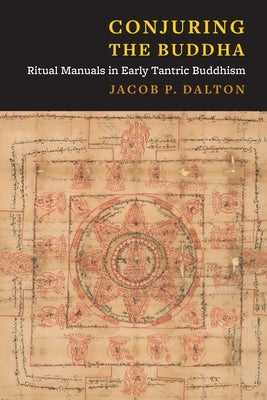Conjuring the Buddha: Ritual Manuals in Early Tantric Buddhism Paperback Columbia University Press