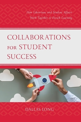 Collaborations for Student Success: How Librarians and Student Affairs Work Together to Enrich Learning Paperback Rowman & Littlefield Publishers