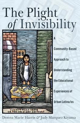 The Plight of Invisibility: A Community-Based Approach to Understanding the Educational Experiences of Urban Latina/OS Paperback Peter Lang Inc., International Academic Publi