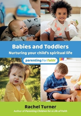 Babies and Toddlers: Nurturing your child's spiritual life by Turner, Rachel