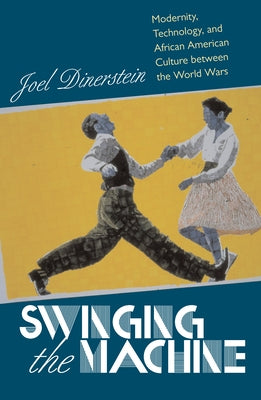 Swinging the Machine: Modernity, Technology, and African American Culture between the World Wars Paperback University of Massachusetts Press