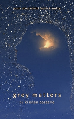 Grey Matters: Poems About Mental Health and Healing Paperback Kristen Costello