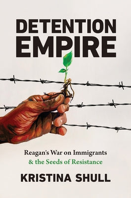 Detention Empire: Reagan's War on Immigrants and the Seeds of Resistance Paperback University of North Carolina Press