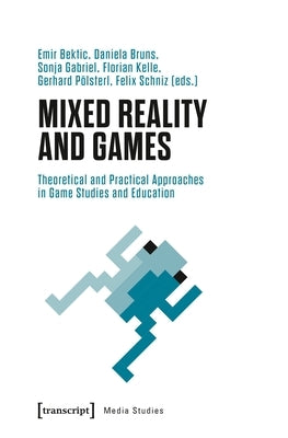 Mixed Reality and Games: Theoretical and Practical Approaches in Game Studies and Education Paperback Transcript Publishing