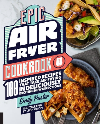 Epic Air Fryer Cookbook: 100 Inspired Recipes That Take Air-Frying in Deliciously Exciting New Directions Harvard Common Press
