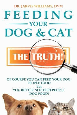 Feeding Your Dog and Cat: The Truth! Paperback Dr. Jarvis E Williams DVM