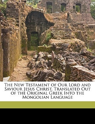 The New Testament of Our Lord and Saviour Jesus Christ, Translated Out of the Original Greek Into the Mongolian Language Paperback Nabu Press