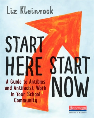 Start Here, Start Now: A Guide to Antibias and Antiracist Work in Your School Community Paperback Heinemann Educational Books