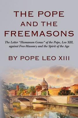 The Pope And The Freemasons: The Letter "Humanum Genus" of the Pope, Leo XIII, against Free-Masonry and the Spirit of the Age Paperback Westphalia Press