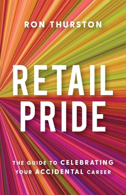 Retail Pride: The Guide to Celebrating Your Accidental Career Lioncrest Publishing