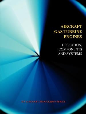 Aircraft Gas Turbine Engines - Operation, Components & Systems (Jet Propulsion) Paperback Wexford College Press