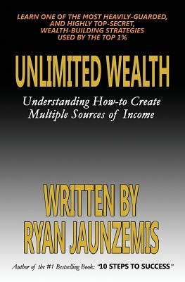 Unlimited Wealth: Understanding how-to Create Multiple Sources of Income by Jaunzemis, Ryan