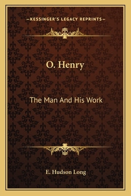 O. Henry: The Man And His Work Paperback Kessinger Publishing