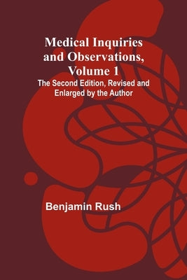 Medical Inquiries and Observations, Vol. 1; The Second Edition, Revised and Enlarged by the Author Paperback Alpha Edition