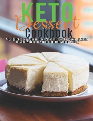 Keto Dessert Cookbook: 140+ Quick & Easy, Sugar-free, Ketogenic Bombs, Cakes & Sweets to Shed Weight, Lower Cholesterol & Boost Energy Paperback Independently Published