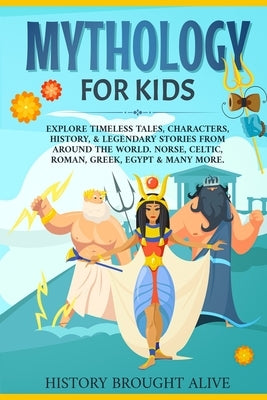 Mythology for Kids: Explore Timeless Tales, Characters, History, & Legendary Stories from Around the World. Norse, Celtic, Roman, Greek, E Fortune Publishing
