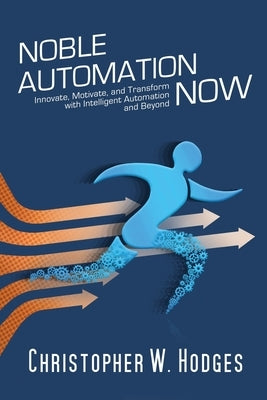 Noble Automation Now!: Innovate, Motivate, and Transform with Intelligent Automation and Beyond Paperback Indie Books International