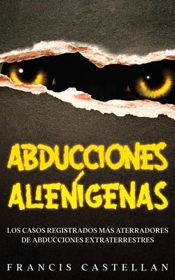 Abducciones Alienígenas: Los Casos Registrados más Aterradores de Abducciones Extraterrestres by Castellan, Francis