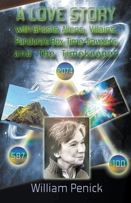 A Love Story With Ghosts, Aliens, Villains, Pandora's Box, Time-Travelers, And The Timekeeper Paperback William Penick