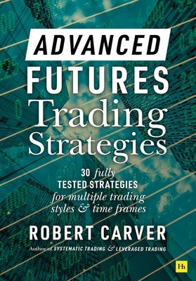 Advanced Futures Trading Strategies by Carver, Robert