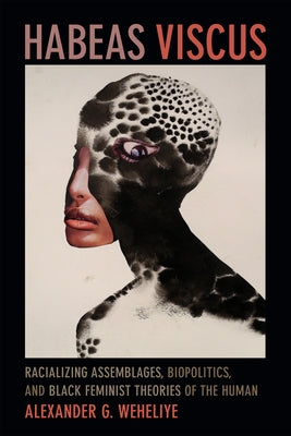 Habeas Viscus: Racializing Assemblages, Biopolitics, and Black Feminist Theories of the Human Paperback Duke University Press