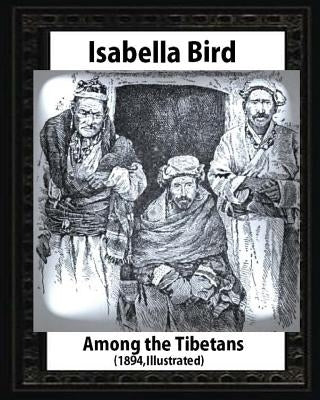 Among the Tibetans (1894), by Isabella Bird (Illustrated) Paperback Createspace Independent Publishing Platform