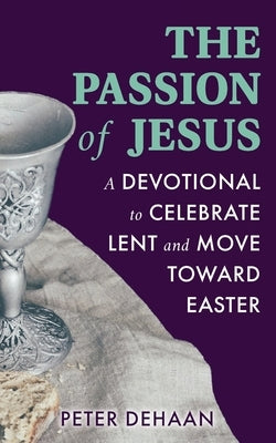 The Passion of Jesus: A Devotional to Celebrate Lent and Move Toward Easter Paperback Rock Rooster Books