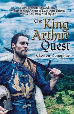 The King Arthur Quest: Story Is About Research into Whether King Arthur of Dark Ages Britain Was a Real Historical Figure Paperback iUniverse