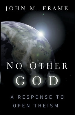 No Other God: A Response to Open Theism Paperback P & R Publishing